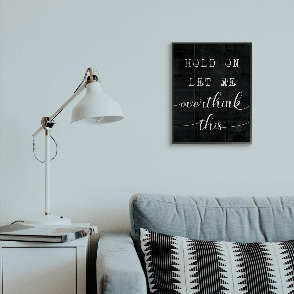Stupell Industries Hold On Let Me Overthink This Quote Black White Designed by Daphne Polselli