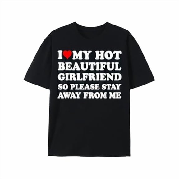 Greenink I Love My Hot Beautiful Girlfriend So Please Stay Away from T-Shirt
