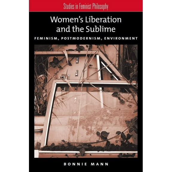 Studies in Feminist Philosophy Women's Liberation and the Sublime: Feminism, Postmodernism, Environment, (Paperback)