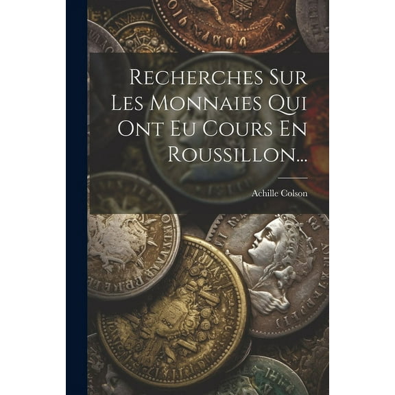 Recherches Sur Les Monnaies Qui Ont Eu Cours En Roussillon... (Paperback)