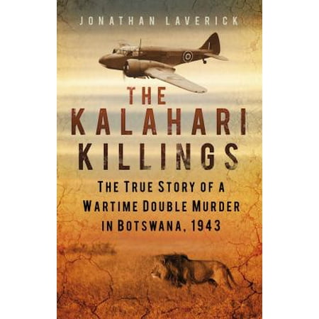 The Kalahari Killings: The True Story of a Wartime Double Murder in Botswana, 1943