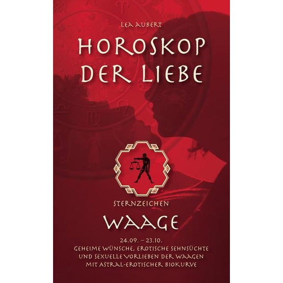 Horoskop der Liebe - Sternzeichen Waage: Geheime Wünsche, erotische Sehnsüchte und sexuelle Vorlieben der Waagen mit ast, (Paperback)