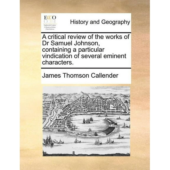 A Critical Review of the Works of Dr Samuel Johnson, Containing a Particular Vindication of Several Eminent Characters. (Paperback)