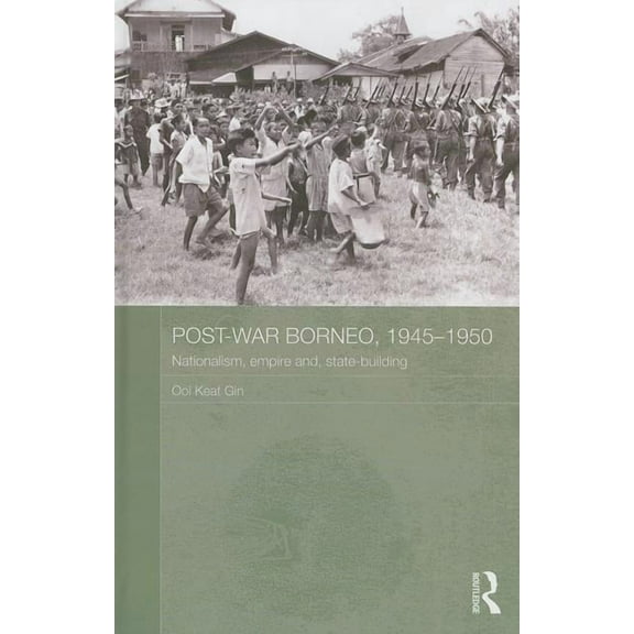 Routledge Studies in the Modern History Post-War Borneo, 1945-1950: Nationalism, Empire and State-Building, (Hardcover)