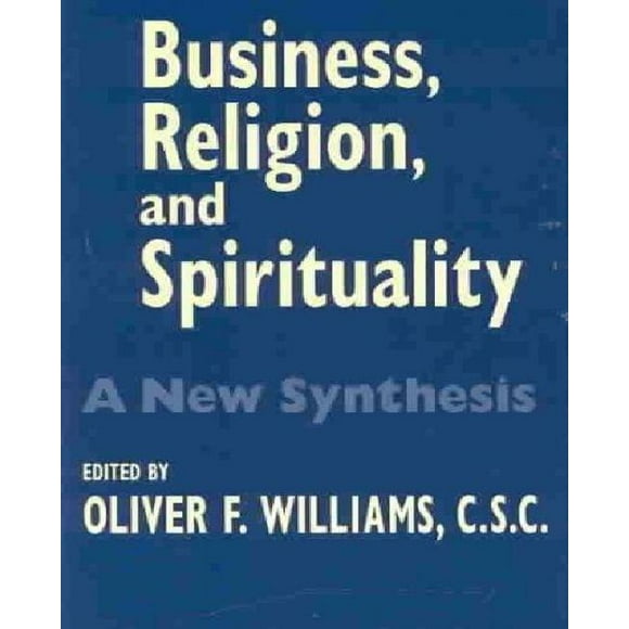 Business, Religion, and Spirituality: A New Synthesis (John W. Houck Notre Dame Series in Business Ethics Series)