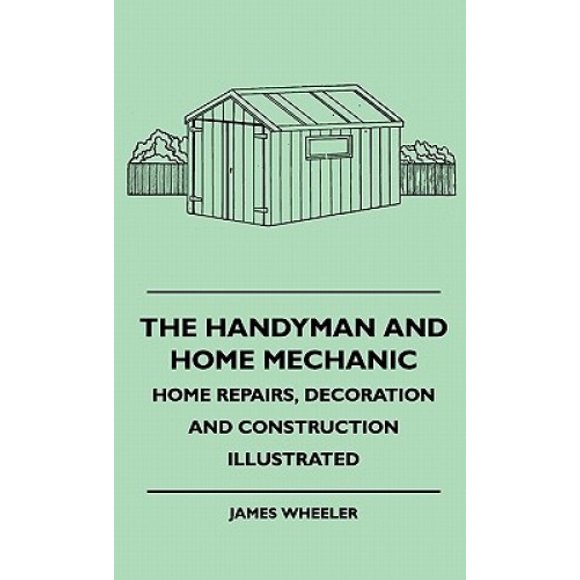 The Handyman And Home Mechanic - Home Repairs, Decoration And Construction Illustrated