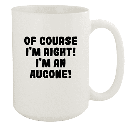 

Of Course I m Right! I m An Aucone! - Ceramic 15oz White Mug White