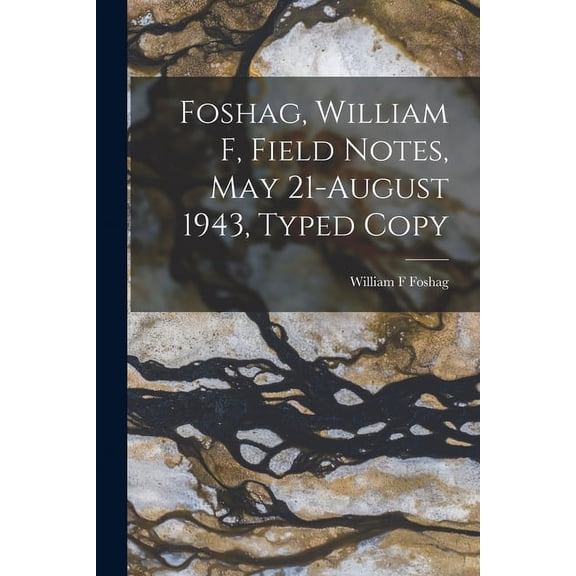 Foshag, William F, Field Notes, May 21-August 1943, Typed Copy, (Paperback)