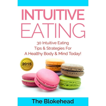 Intuitive Eating: 30 Intuitive Eating Tips & Strategies For A Healthy Body & Mind Today! -