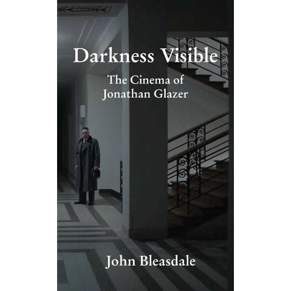 Darkness Visible: The Cinema of Jonathan Glazer, (Paperback)