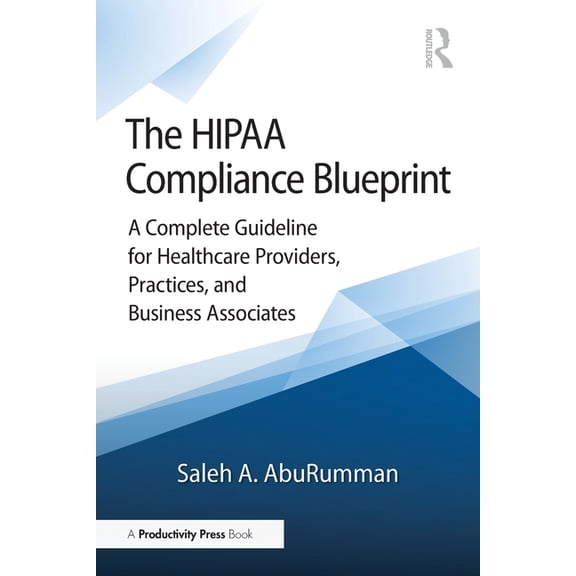 The HIPAA Compliance Blueprint: A Complete Guideline for Healthcare Providers, Practices, and Business Associates, (Paperback)