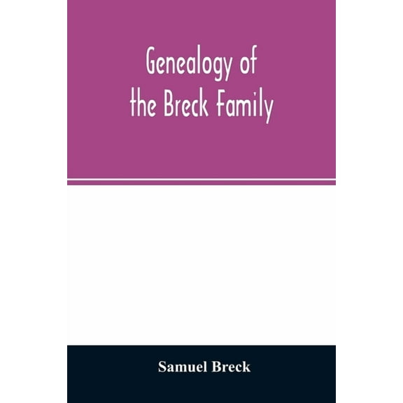 Genealogy of the Breck family: descended from Edward of Dorchester and his brothers in America: with an appendix of addi, (Paperback)