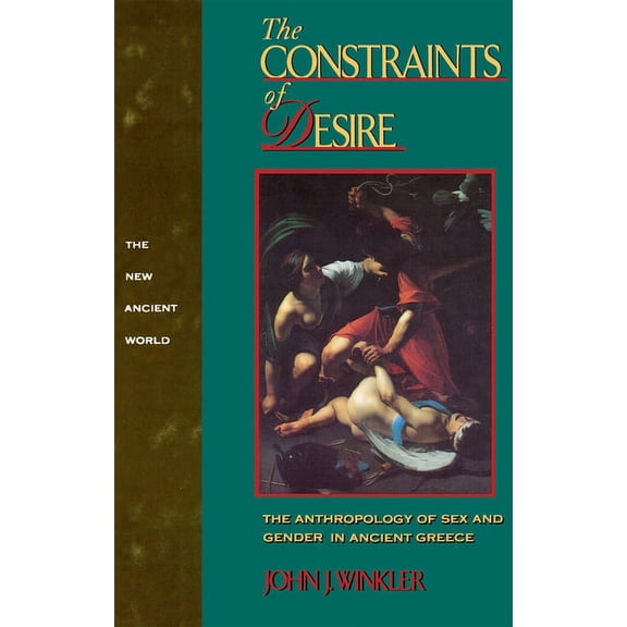 The Constraints of Desire: The Anthropology of Sex and Gender in Ancient Greece, (Paperback)