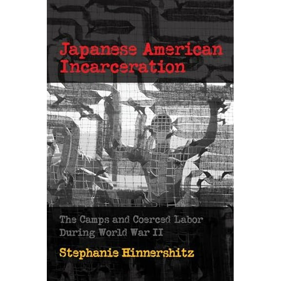 Politics and Culture in Modern America: Japanese American Incarceration: The Camps and Coerced Labor During World War II (Hardcover)