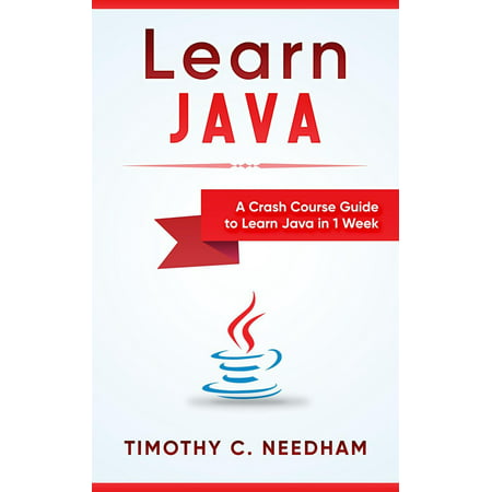 Learn Java: A Crash Course Guide to Learn Java in 1 Week -