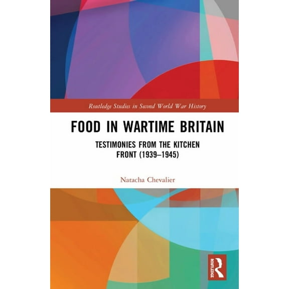 Routledge Studies in Second World War Hi Food in Wartime Britain: Testimonies from the Kitchen Front (1939-1945), (Hardcover)