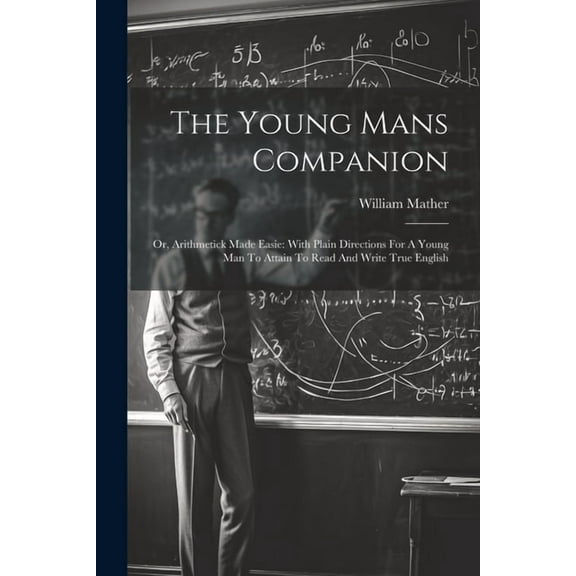 The Young Mans Companion: Or, Arithmetick Made Easie: With Plain Directions For A Young Man To Attain To Read And Write , (Paperback)