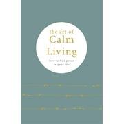 The Art of Calm Living : How to find peace in your life (Hardcover)
