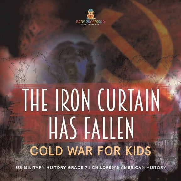 The Iron Curtain Has Fallen Cold War for Kids US Military History Grade 7 Children's American History, (Paperback)