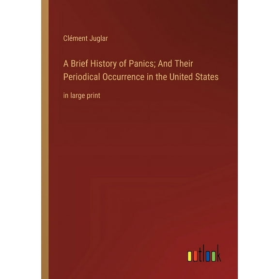 A Brief History of Panics; And Their Periodical Occurrence in the United States (Paperback)