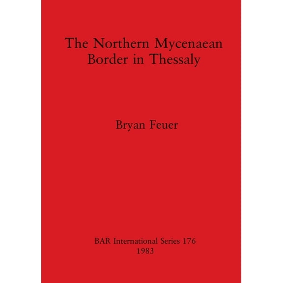 BAR International: The Northern Mycenaean Border in Thessaly (Paperback)