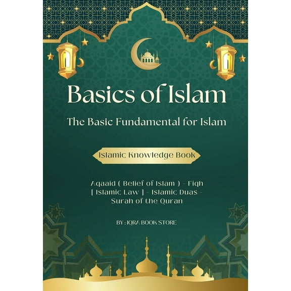 Basics of Islam: The Basic Fundamental for Islam-Aqaaid ( Belief of Islam ) - Fiqh [ Islamic Law ] - Islamic Duas - Sura, (Paperback)