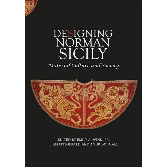Boydell Studies in Medieval Art and Arch Designing Norman Sicily: Material Culture and Society, Book 18, (Hardcover)