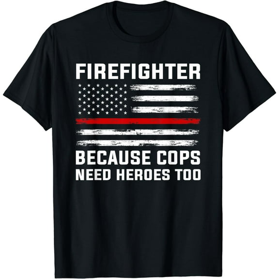 Firefighter because cops need heroes Firefighter T-Shirt