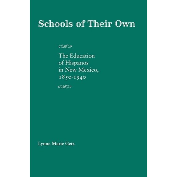 Schools of Their Own: The Education of Hispanos in New Mexico, 1850-1940, (Paperback)