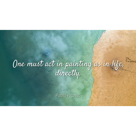Pablo Picasso - Famous Quotes Laminated POSTER PRINT 24x20 - One must act in painting as in life,