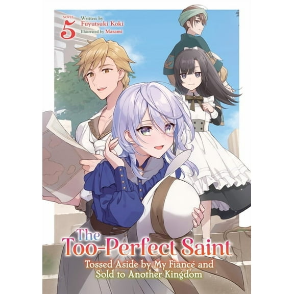 The Too-Perfect Saint: Tossed Aside by M The Too-Perfect Saint: Tossed Aside by My FiancÃ© and Sold to Another Kingdom (Light Novel) Vol. 5, (Paperback)