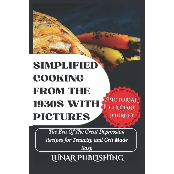 Savoring the Past: Our Vintage Recipe Cookbook: Simplified Cooking From The 1930s With Pictures: The Era Of The Great Depression Recipes for Tenacity and Grit Made Easy (Paperback)