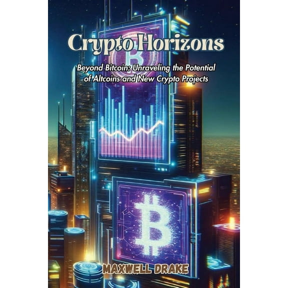 Crypto Horizons: Beyond Bitcoin: Unraveling the Potential of Altcoins and New Crypto Projects, (Paperback)