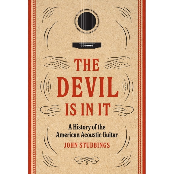 The Devil Is in It: A History of the American Acoustic Guitar, (Hardcover)