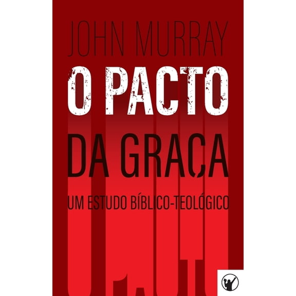 O Pacto da GraÃ§a - Um Estudo BÃ­blico-TeolÃ³gico, (Paperback)