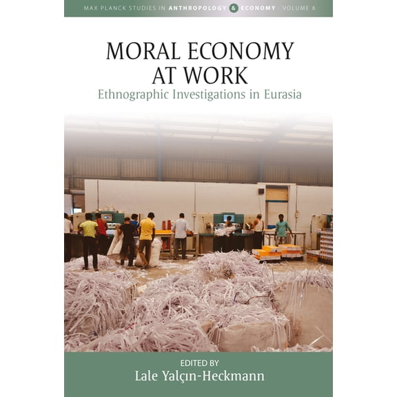 Max Planck Studies in Anthropology and E Moral Economy at Work: Ethnographic Investigations in Eurasia, Book 8, (Paperback)