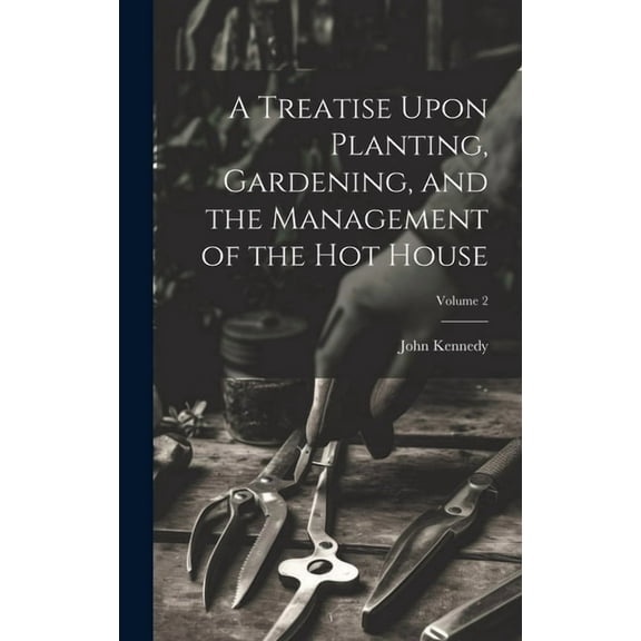 A Treatise Upon Planting, Gardening, and the Management of the hot House; Volume 2 (Hardcover)