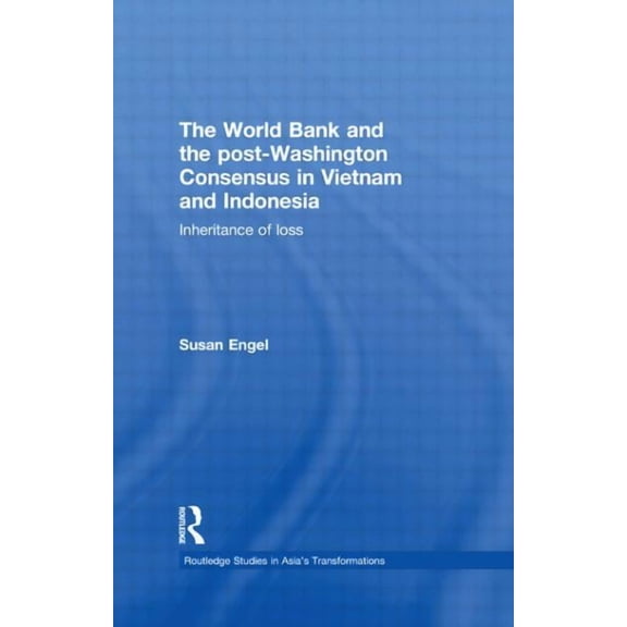 Routledge Studies in Asia's Transformati The World Bank and the post-Washington Consensus in Vietnam and Indonesia, (Paperback)