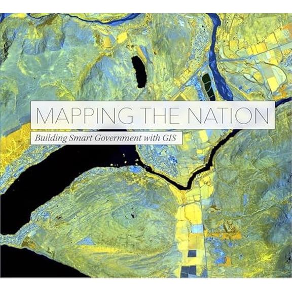 Pre-Owned Mapping the Nation: Building Smart Government with GIS (Mapping the Nation, 6), 9781589484528, 1589484525, Paperback, 1 edition