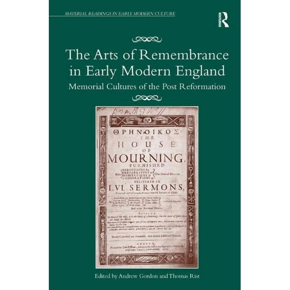 Material Readings in Early Modern Cultur The Arts of Remembrance in Early Modern England: Memorial Cultures of the Post Reformation, (Hardcover)