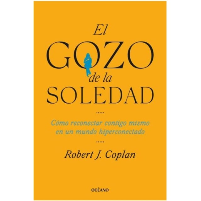 El gozo de la soledad. Cómo reconectar contigo mismo en un mundo hiperconectado