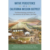 Native Persistence at a California Mission Outpost: The Bioarchaeology and History of the Asistencia de San Pedro y San , (Paperback)