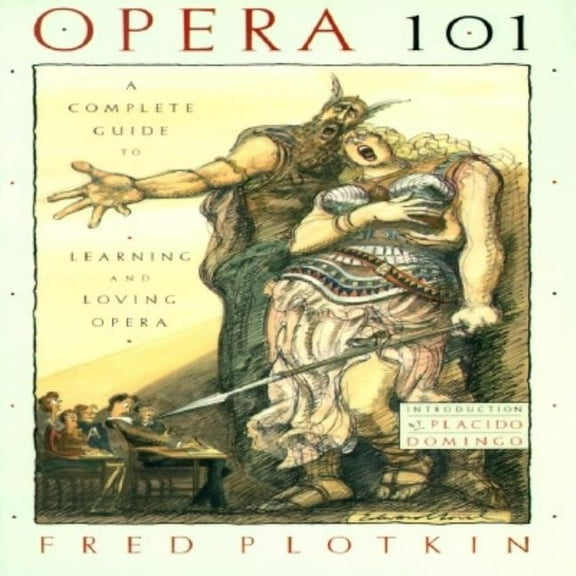 Opera 101: A Complete Guide to Learning and Loving Opera, (Paperback)