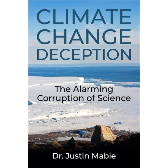 Climate Change Deception: The Alarming Corruption of Science, (Hardcover)