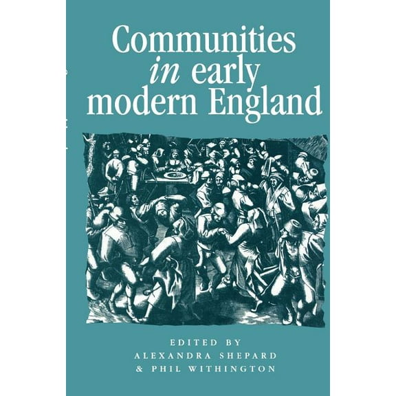 Politics, Culture and Society in Early M Communities in Early Modern England: Networks, Place, Rhetoric, (Paperback)