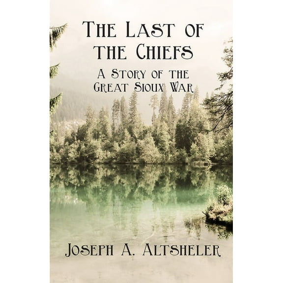 The Last of the Chiefs - A Story of the Great Sioux War, (Paperback)