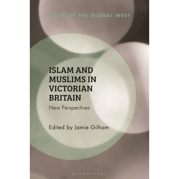 Islam of the Global West Islam and Muslims in Victorian Britain: New Perspectives, (Paperback)