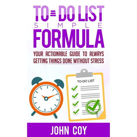 To Do List Simple Formula: Your Actionable Guide to Always Getting Things Done without Stress -
