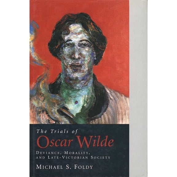 The Trials of Oscar Wilde : Deviance, Morality, and Late-Victorian Society (Hardcover)