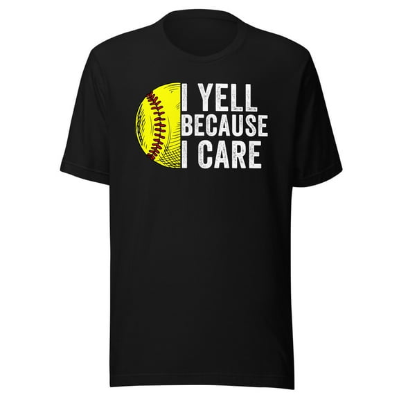 I Yell Because I Care, Unisex, Softball Pride, Softball Mom, Softball Dad, Softball Parent Shirt, Proud Softball Parent, Softball Love (Black, S)